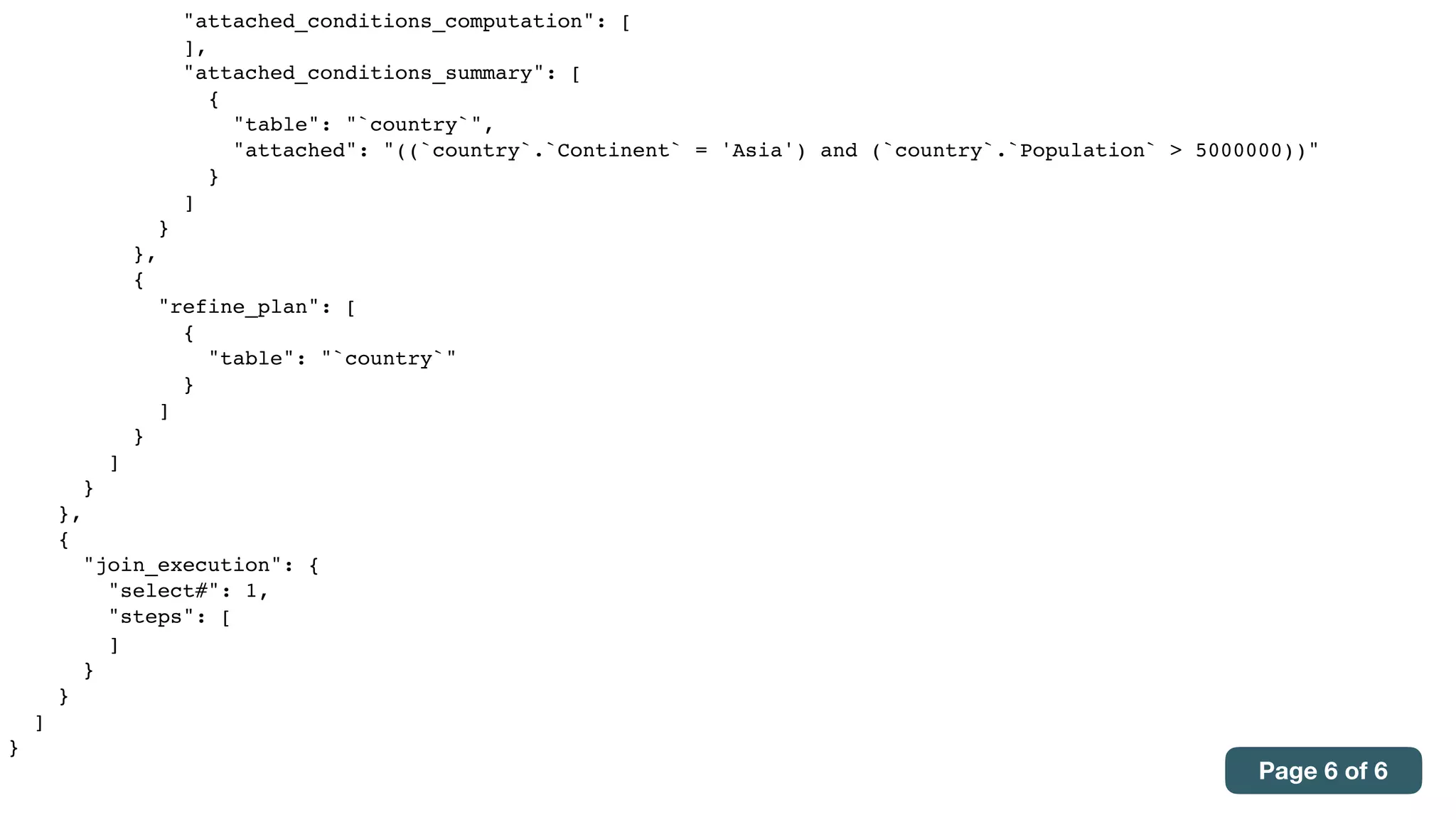 "attached_conditions_computation": [
],
"attached_conditions_summary": [
{
"table": "`country`",
"attached": "((`country`.`Continent` = 'Asia') and (`country`.`Population` > 5000000))"
}
]
}
},
{
"refine_plan": [
{
"table": "`country`"
}
]
}
]
}
},
{
"join_execution": {
"select#": 1,
"steps": [
]
}
}
]
}
Page 6 of 6
 