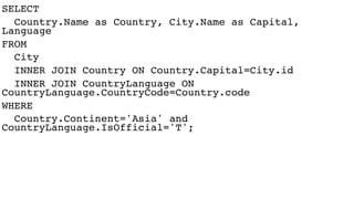 SELECT
Country.Name as Country, City.Name as Capital,
Language
FROM
City
INNER JOIN Country ON Country.Capital=City.id
INNER JOIN CountryLanguage ON
CountryLanguage.CountryCode=Country.code
WHERE
Country.Continent='Asia' and
CountryLanguage.IsOfficial='T';
 