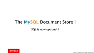 The MySQL Document Store !
SQL is now optional !
Copyright @ 2018 Oracle and/or its affiliates. All rights reserved.
 