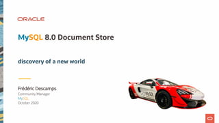 Frédéric Descamps
Community Manager
MySQL
October 2020
MySQL 8.0 Document Store
discovery of a new world
 