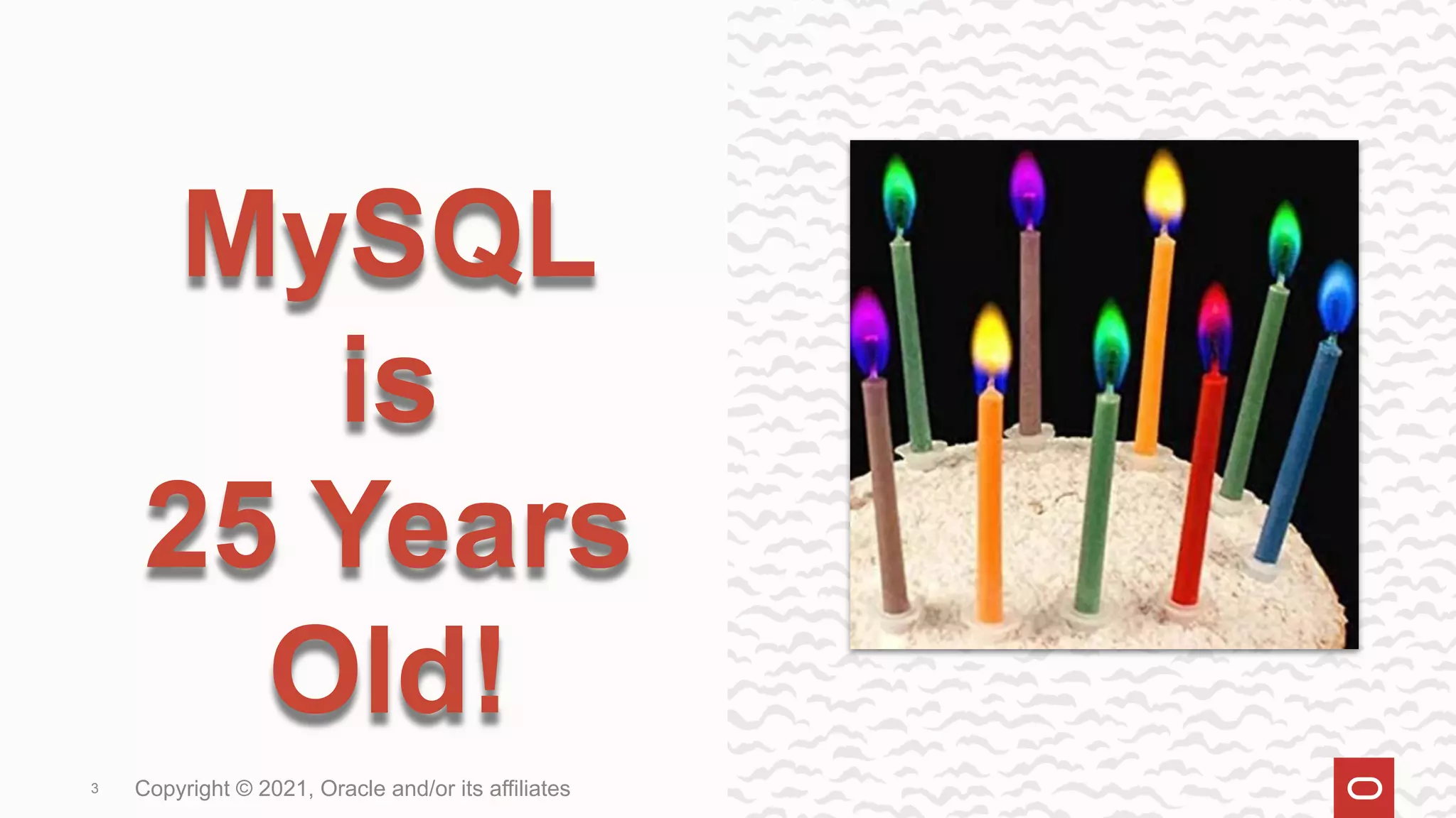 Copyright © 2021, Oracle and/or its affiliates
3
MySQL
is
25 Years
Old!
 