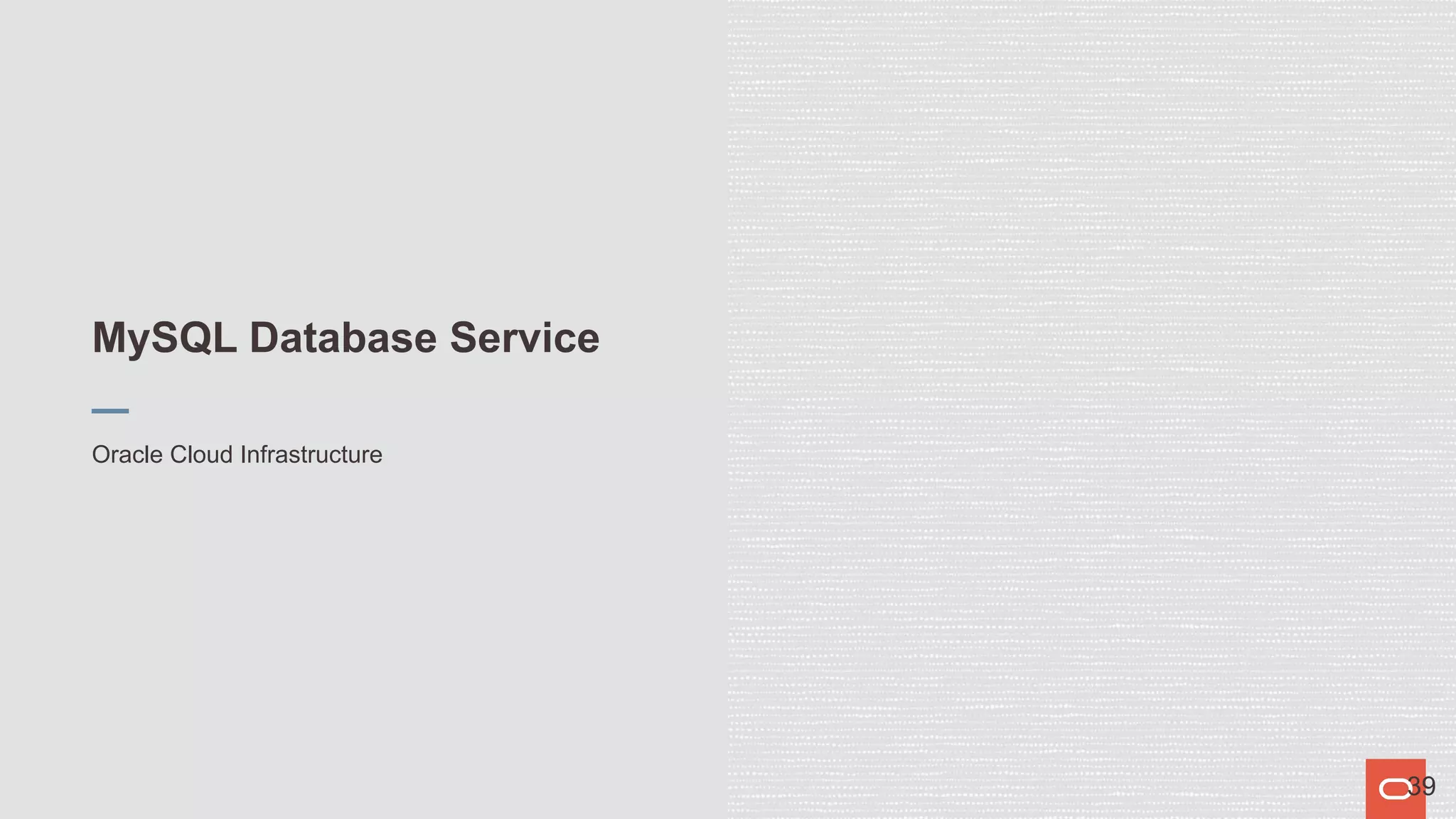 MySQL Database Service
Oracle Cloud Infrastructure
39
 