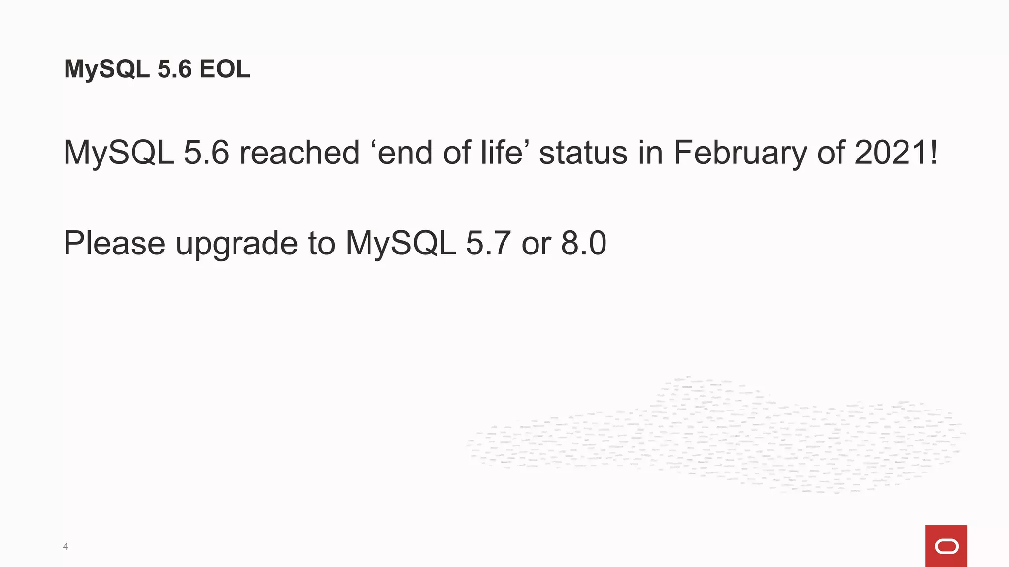 MySQL 5.6 reached ‘end of life’ status in February of 2021!
Please upgrade to MySQL 5.7 or 8.0
MySQL 5.6 EOL
4
 