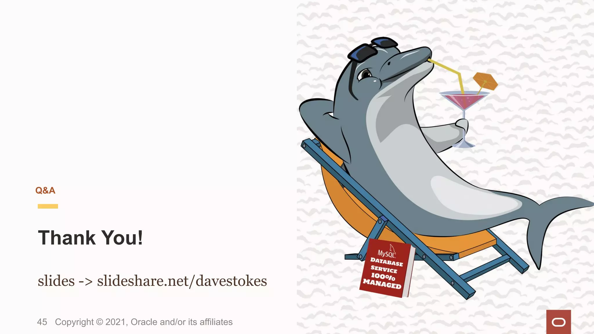Thank You!
slides -> slideshare.net/davestokes
45 Copyright © 2021, Oracle and/or its affiliates
Q&A
 