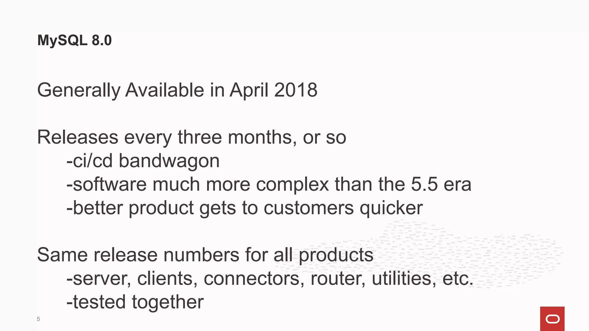 Generally Available in April 2018
Releases every three months, or so
-ci/cd bandwagon
-software much more complex than the 5.5 era
-better product gets to customers quicker
Same release numbers for all products
-server, clients, connectors, router, utilities, etc.
-tested together
MySQL 8.0
5
 