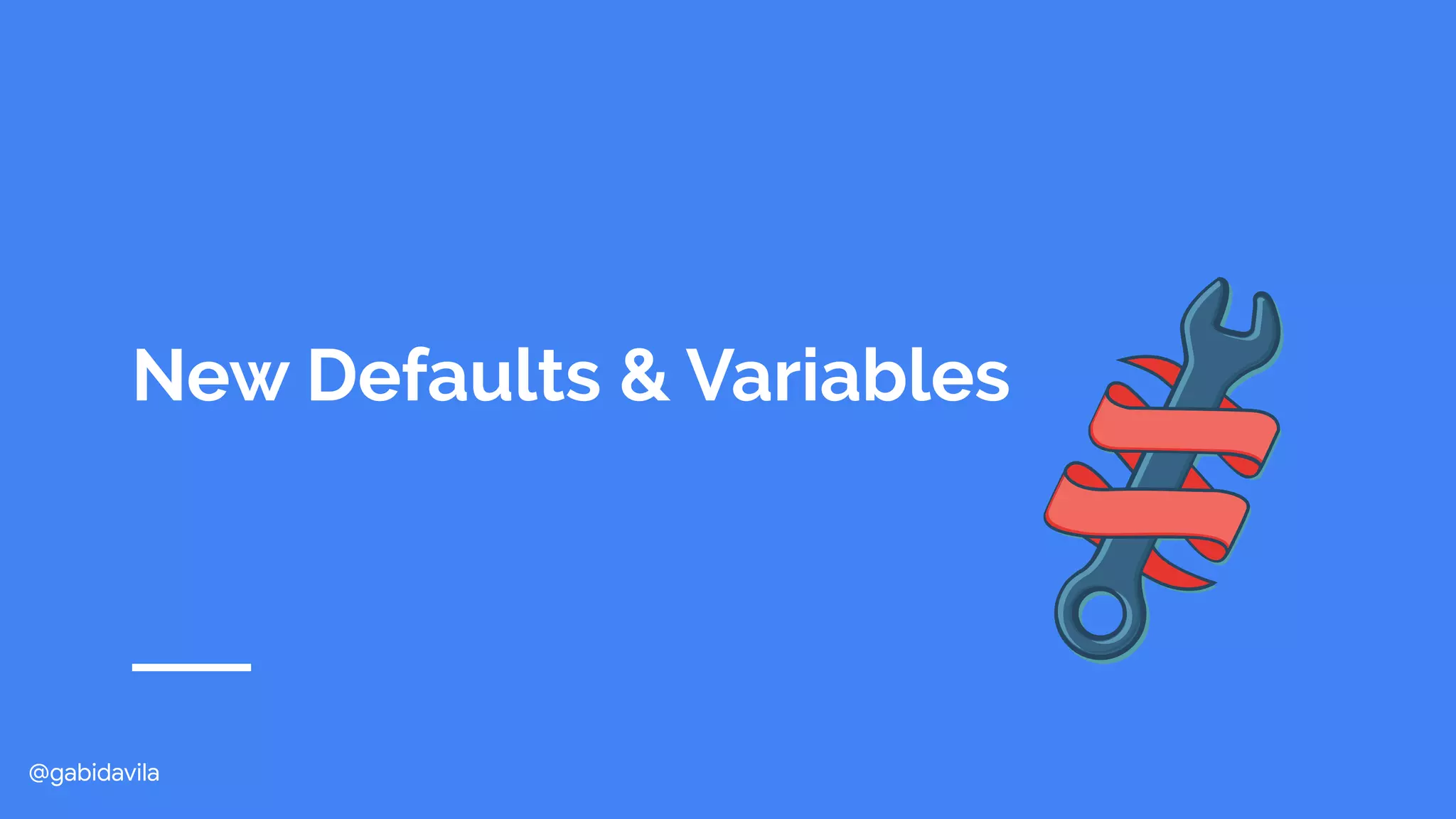 @gabidavila
New Defaults & Variables
 
