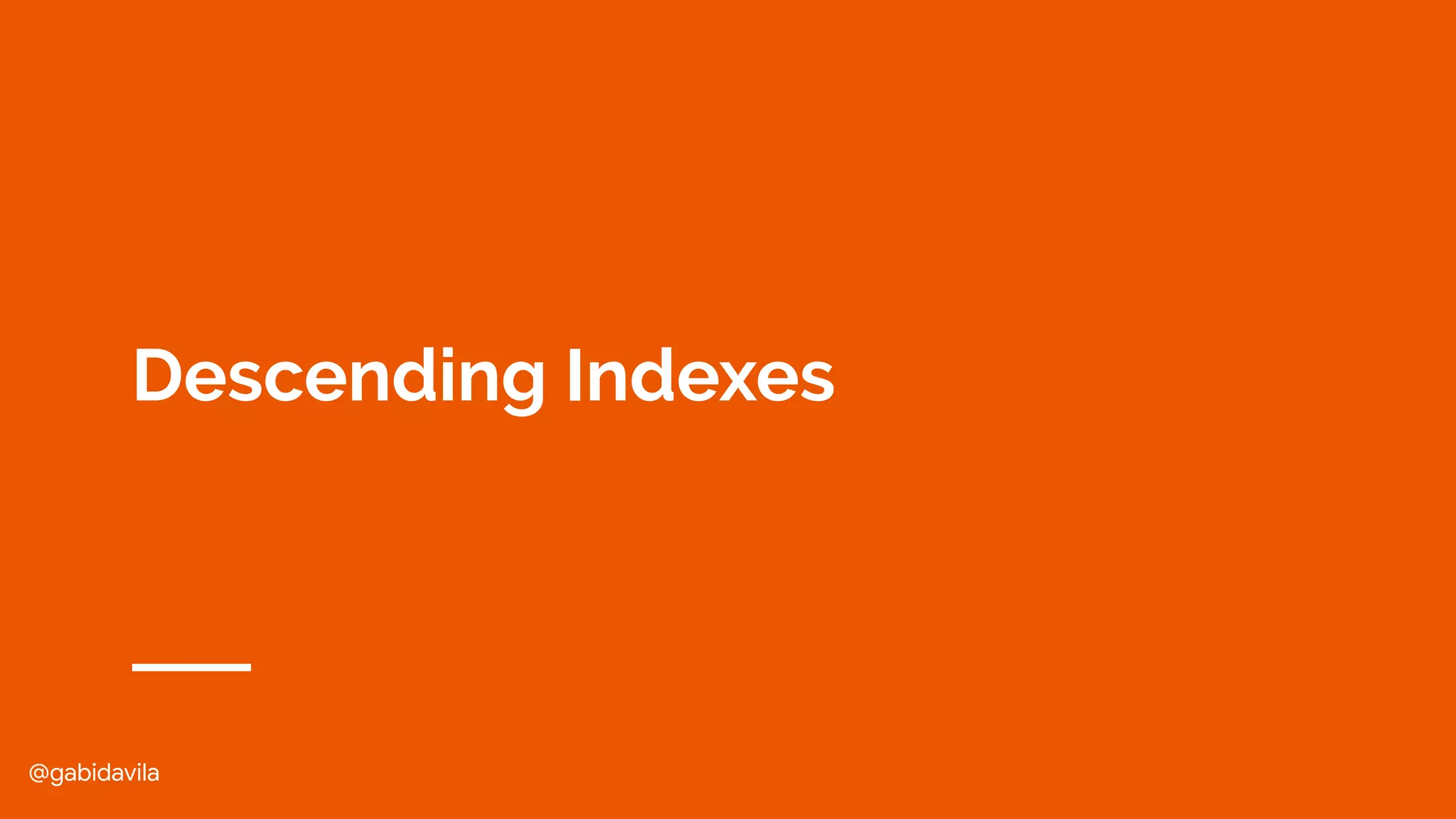 @gabidavila
Descending Indexes
 