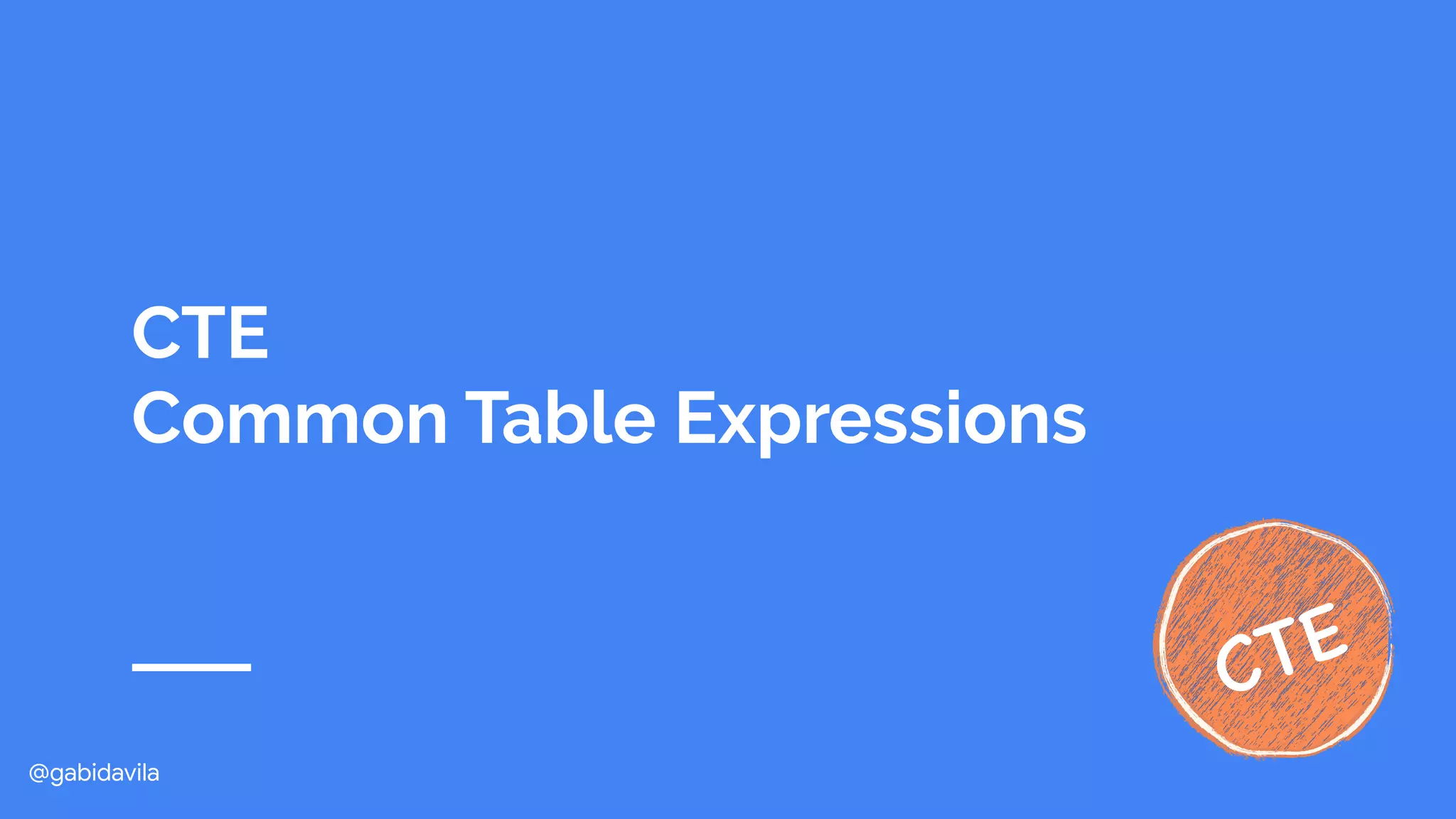 @gabidavila
CTE 
Common Table Expressions
CTE
 