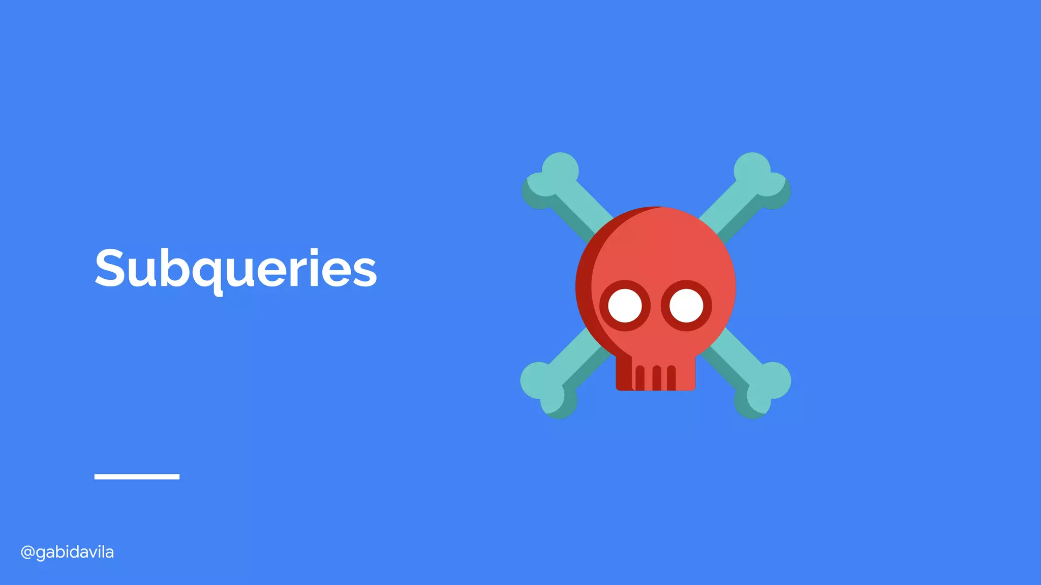 @gabidavila
Subqueries
 