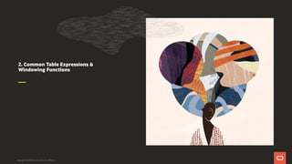 2. Common Table Expressions &
Windowing Functions
Copyright © 2019 Oracle and/or its affiliates.
 