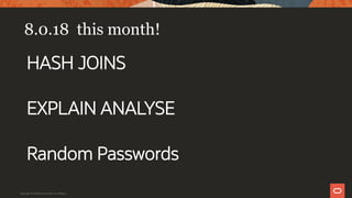 8.0.18 this month!
HASH JOINS
EXPLAIN ANALYSE
Random Passwords
Copyright © 2019 Oracle and/or its affiliates.
 