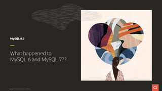 MySQL 8.0
What happened to
MySQL 6 and MySQL 7??
Copyright © 2019 Oracle and/or its affiliates.
 