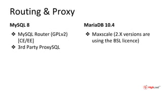 Routing & Proxy
MySQL 8
❖ MySQL Router (GPLv2)
[CE/EE]
❖ 3rd Party ProxySQL
MariaDB 10.4
❖ Maxscale (2.X versions are
using the BSL licence)
 