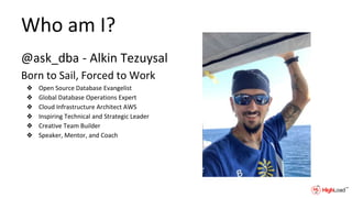 Who am I?
@ask_dba - Alkin Tezuysal
Born to Sail, Forced to Work
❖ Open Source Database Evangelist
❖ Global Database Operations Expert
❖ Cloud Infrastructure Architect AWS
❖ Inspiring Technical and Strategic Leader
❖ Creative Team Builder
❖ Speaker, Mentor, and Coach
 