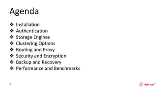 Agenda
❖ Installation
❖ Authentication
❖ Storage Engines
❖ Clustering Options
❖ Routing and Proxy
❖ Security and Encryption
❖ Backup and Recovery
❖ Performance and Benchmarks
3
 