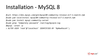 Installation - MySQL 8
$curl https://dev.mysql.com/get/mysql80-community-release-el7-3.noarch.rpm
$sudo yum localinstall mysql80-community-release-el7-3.noarch.rpm
$sudo yum install mysql-community-server
$sudo grep 'temporary password' /var/log/mysqld.log
$mysql -uroot -p
> ALTER USER 'root'@'localhost' IDENTIFIED BY 'MyNewPass4!';
 