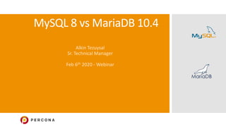MySQL 8 vs MariaDB 10.4
Alkin Tezuysal
Sr. Technical Manager
Feb 6th 2020 - Webinar
 