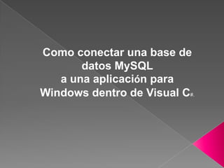 Como conectar una base de datos MySQL  a una aplicación para Windows dentro de Visual C#. 