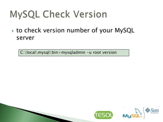    to check version number of your MySQL
    server

     C:localmysqlbin>mysqladmin -u root version
 