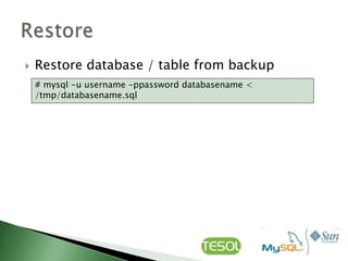    Restore database / table from backup
    # mysql -u username -ppassword databasename <
    /tmp/databasename.sql
 