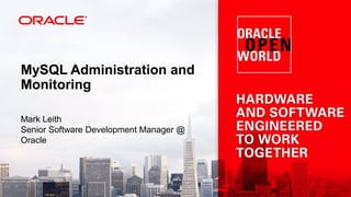 Copyright © 2013, Oracle and/or its affiliates. All rights reserved. Insert Information Protection Policy Classification from Slide 12 of the corporate presentation template2
Insert Picture Here
MySQL Administration and
Monitoring
Mark Leith
Senior Software Development Manager @
Oracle
 