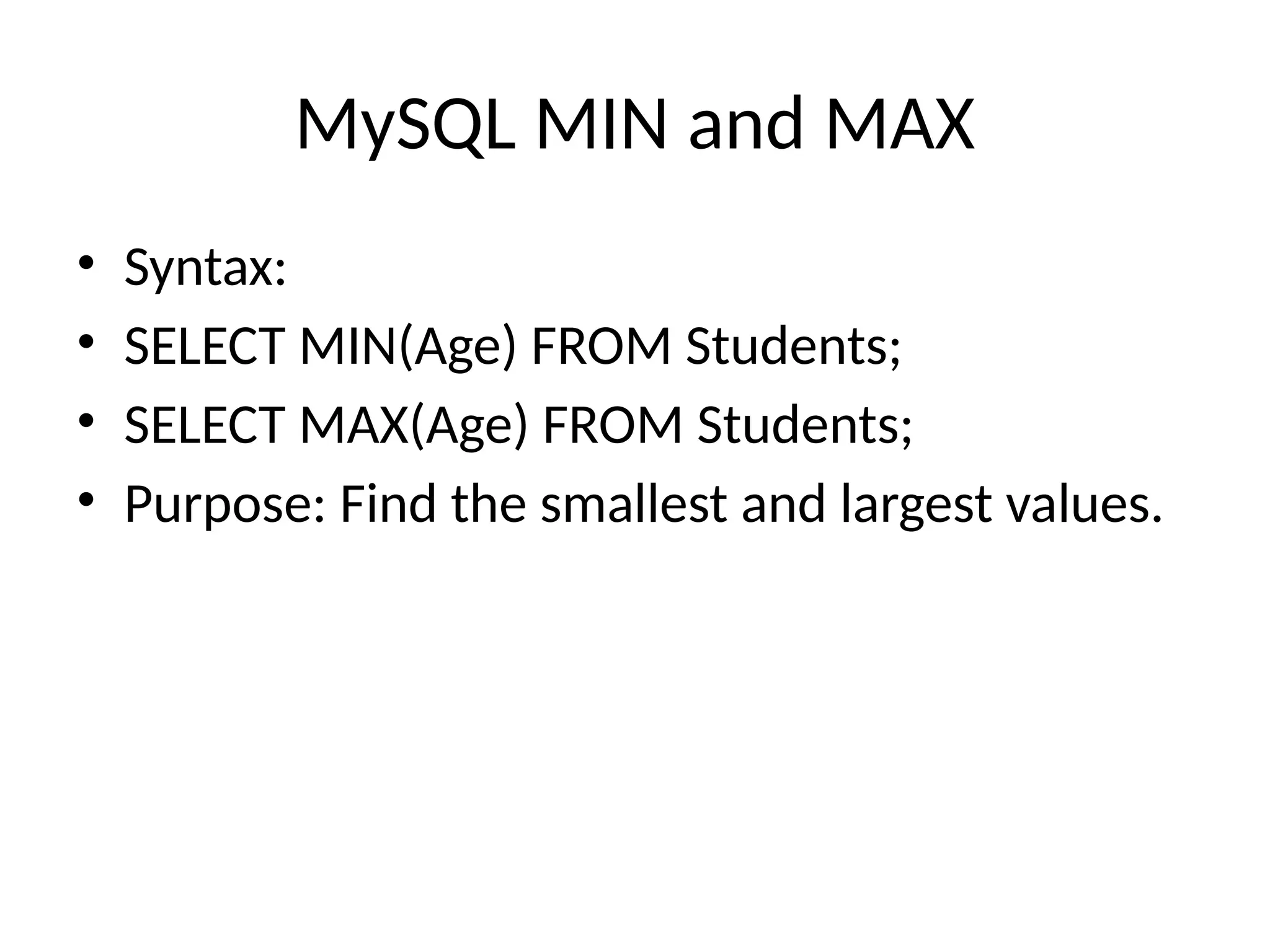 MySQL MIN and MAX
• Syntax:
• SELECT MIN(Age) FROM Students;
• SELECT MAX(Age) FROM Students;
• Purpose: Find the smallest and largest values.
 