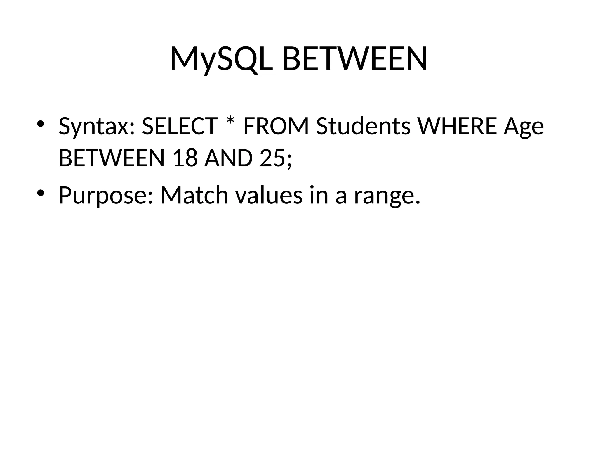 MySQL BETWEEN
• Syntax: SELECT * FROM Students WHERE Age
BETWEEN 18 AND 25;
• Purpose: Match values in a range.
 