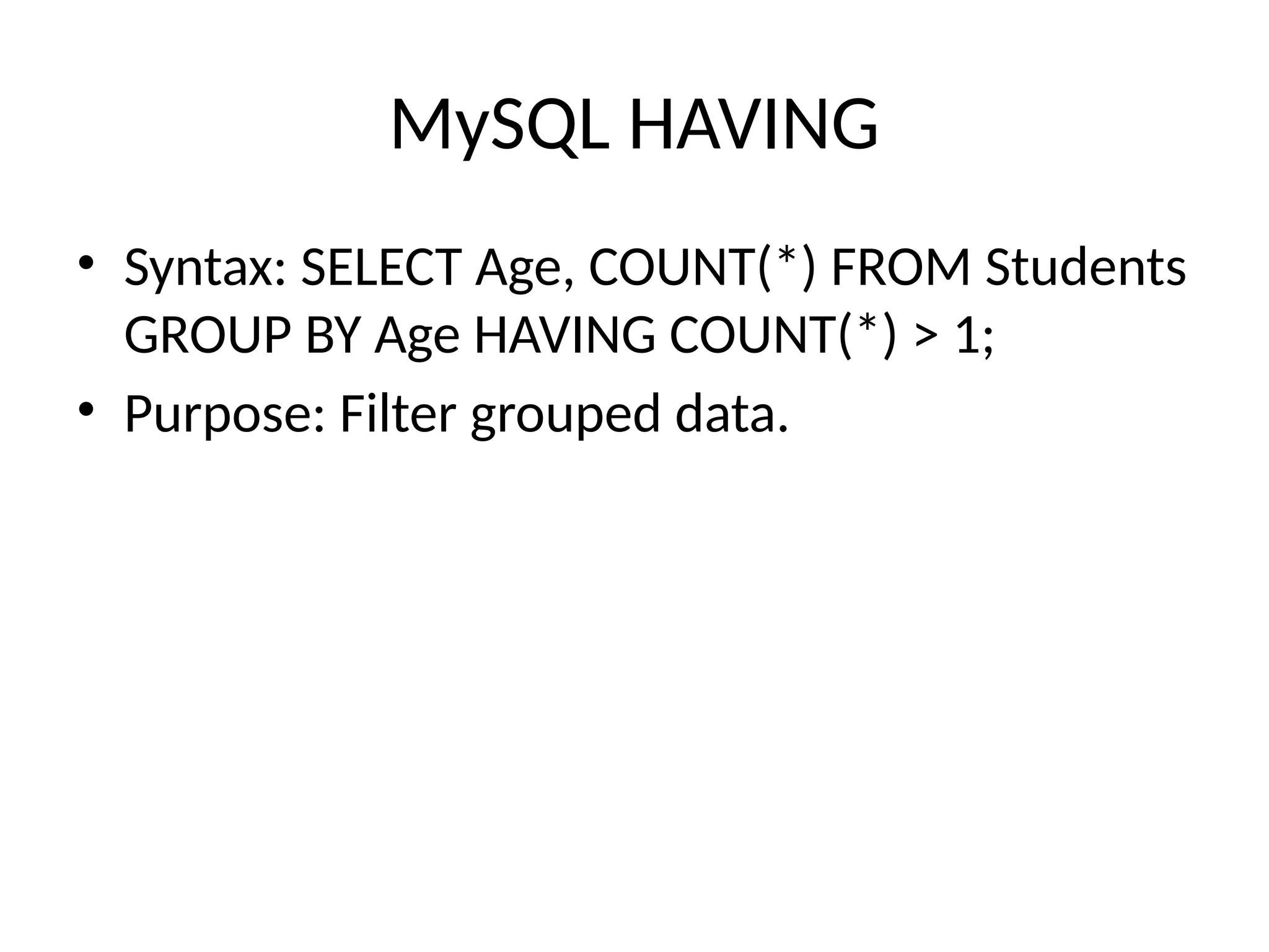 MySQL HAVING
• Syntax: SELECT Age, COUNT(*) FROM Students
GROUP BY Age HAVING COUNT(*) > 1;
• Purpose: Filter grouped data.
 