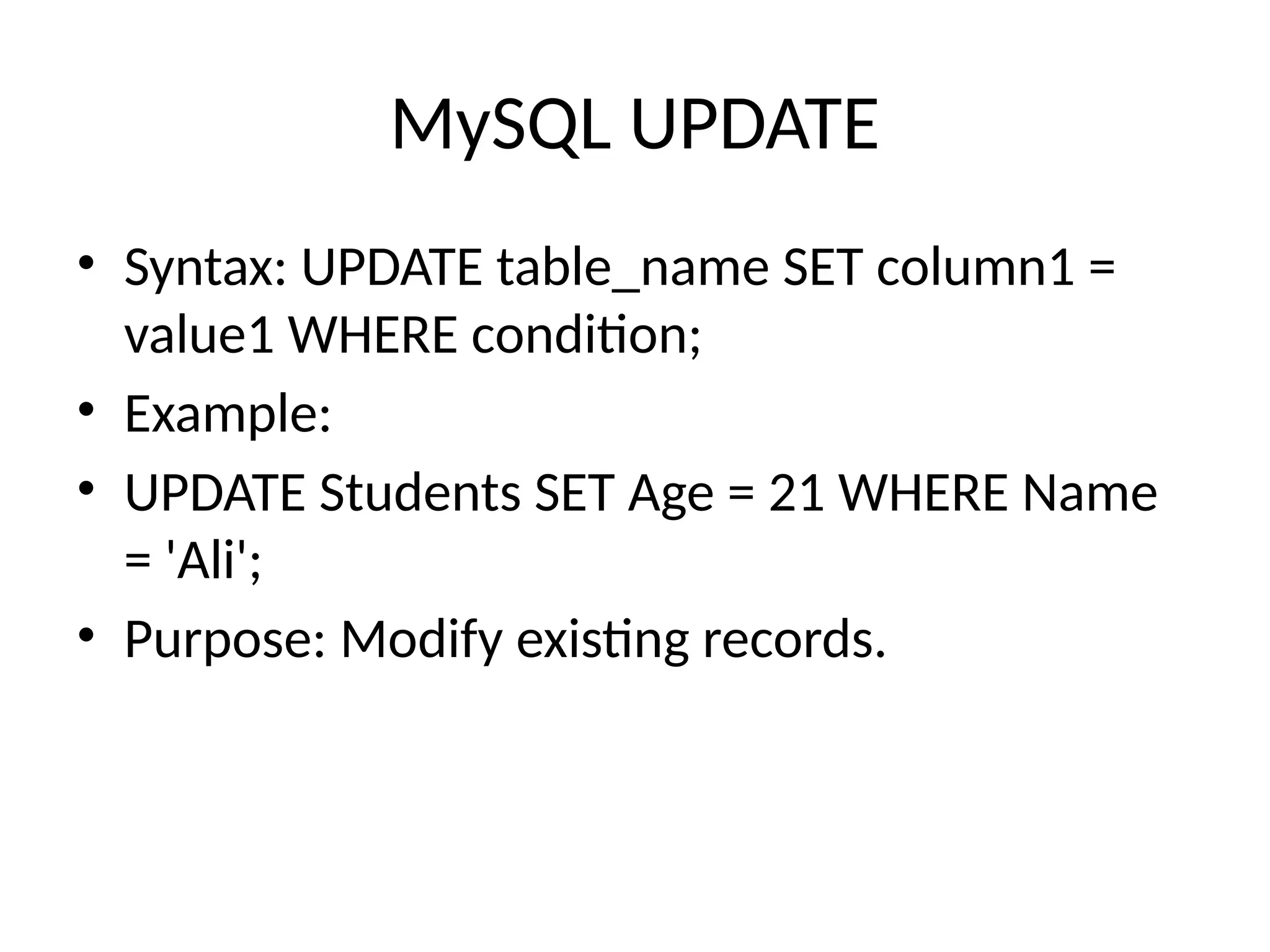 MySQL UPDATE
• Syntax: UPDATE table_name SET column1 =
value1 WHERE condition;
• Example:
• UPDATE Students SET Age = 21 WHERE Name
= 'Ali';
• Purpose: Modify existing records.
 