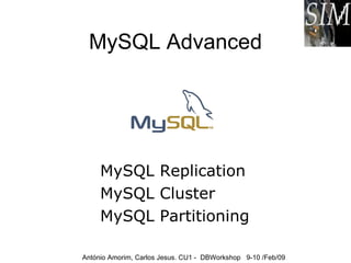 MySQL Advanced MySQL Replication MySQL Cluster MySQL Partitioning António Amorim, Carlos Jesus. CU1 -  DBWorkshop  9-10 /Feb/09 