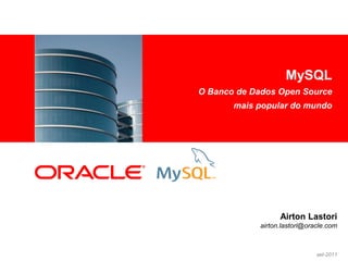 MySQL
<Insert Picture Here>
                        O Banco de Dados Open Source
                               mais popular do mundo




                                          Airton Lastori
                                    airton.lastori@oracle.com



                                                      set-2011
 