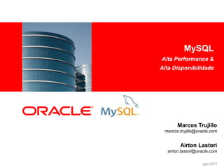 MySQL
<Insert Picture Here>
                        Alta Performance &
                        Alta Disponibilidade




                               Marcos Trujillo
                         marcos.trujillo@oracle.com


                                Airton Lastori
                          airton.lastori@oracle.com

                                           ago-2011
 