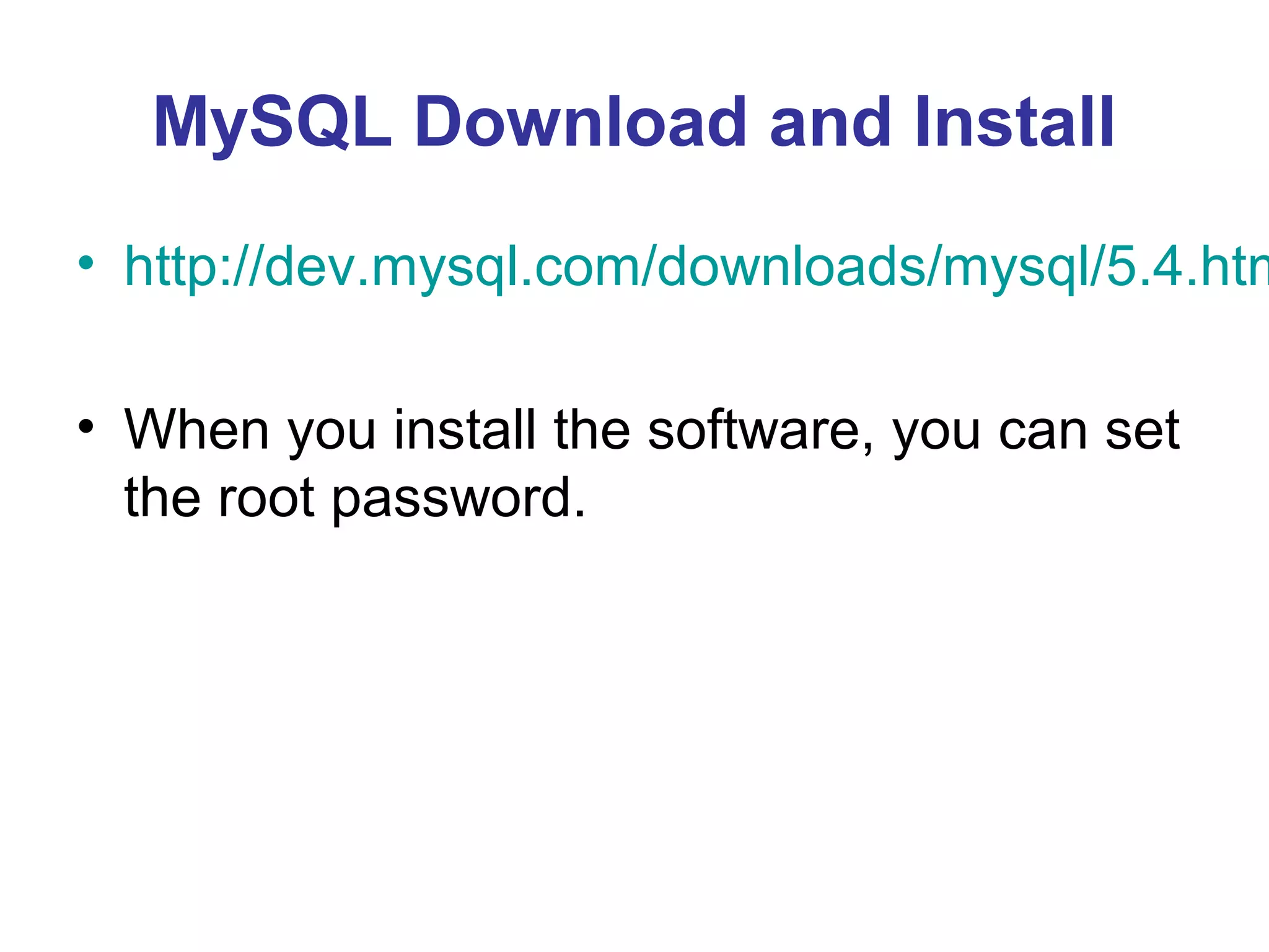MySQL Download and Install • http://dev.mysql.com/downloads/mysql/5.4.htm • When you install the software, you can set the root password. 
