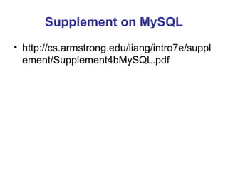Supplement on MySQL
• http://cs.armstrong.edu/liang/intro7e/suppl
ement/Supplement4bMySQL.pdf

 