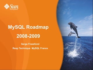 MySQL Roadmap
                  2008-2009
                          Serge Frezefond
             Resp Technique MySQL France




Copyright 2008 MySQL AB                     The World’s Most Popular Open Source Database   1
 