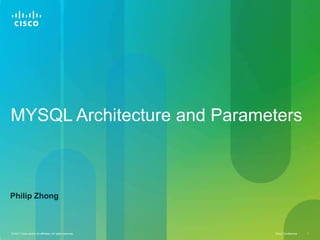 MYSQL Architecture and Parameters



Philip Zhong



© 2011 Cisco and/or its affiliates. All rights reserved.   Cisco Confidential   1
 