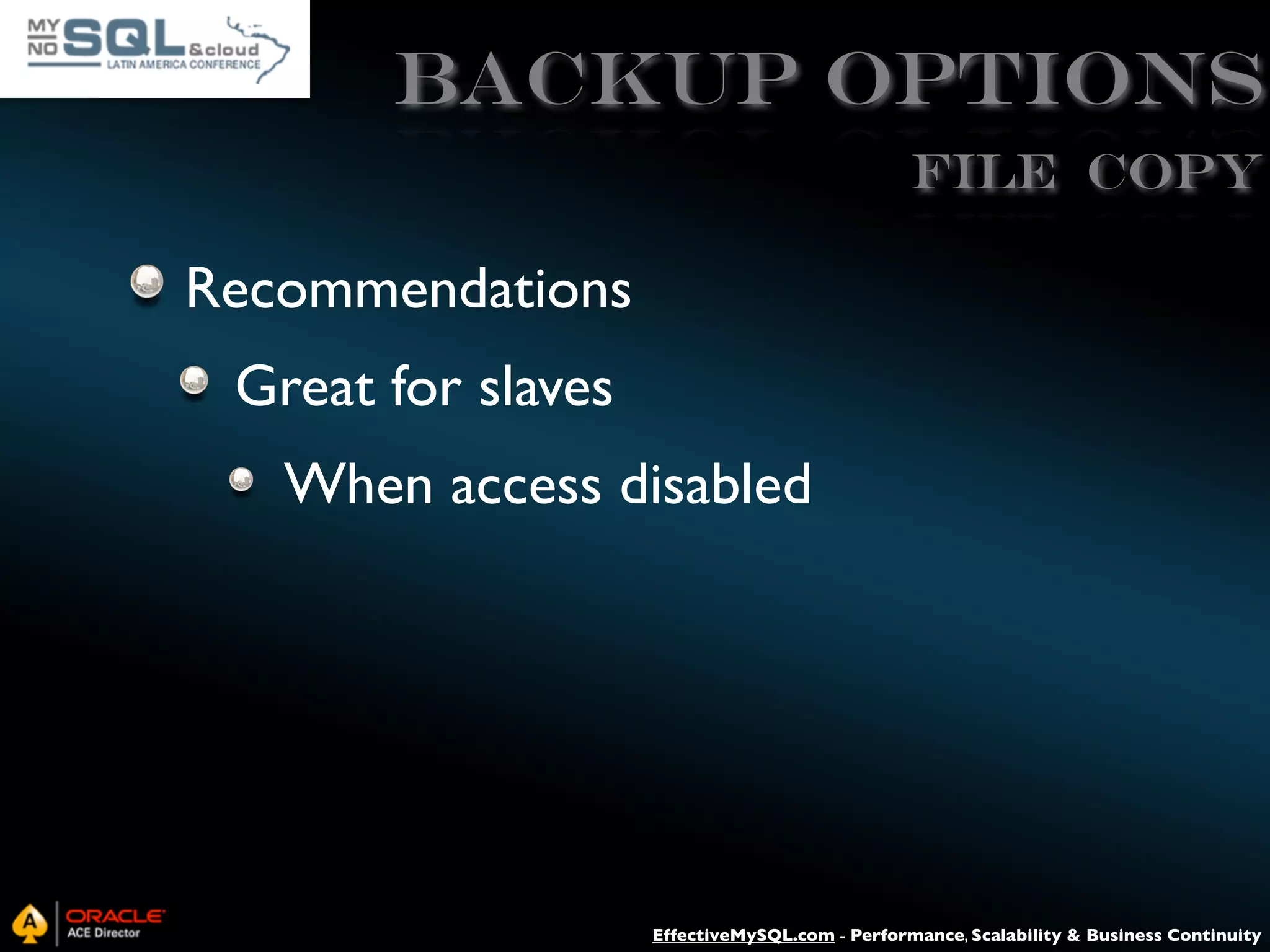 Backup Options File Copy Recommendations Great for slaves When access disabled EffectiveMySQL.com - Performance, Scalability & Business Continuity 
