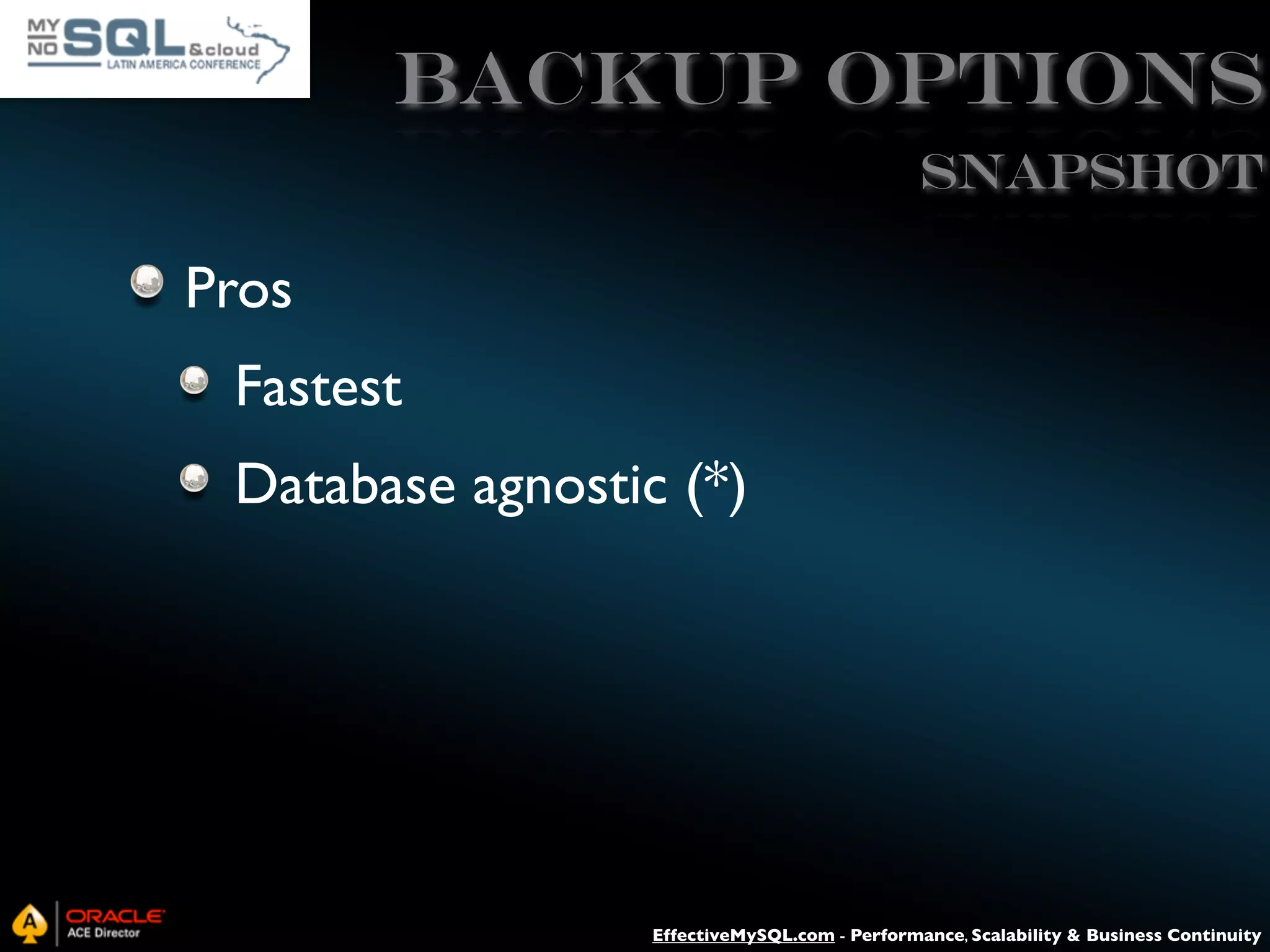 Backup Options SNAPSHOT Pros Fastest Database agnostic (*) EffectiveMySQL.com - Performance, Scalability & Business Continuity 