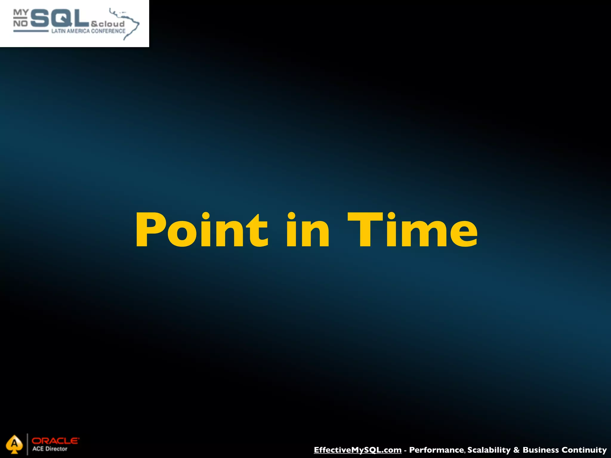 Point in Time EffectiveMySQL.com - Performance, Scalability & Business Continuity 