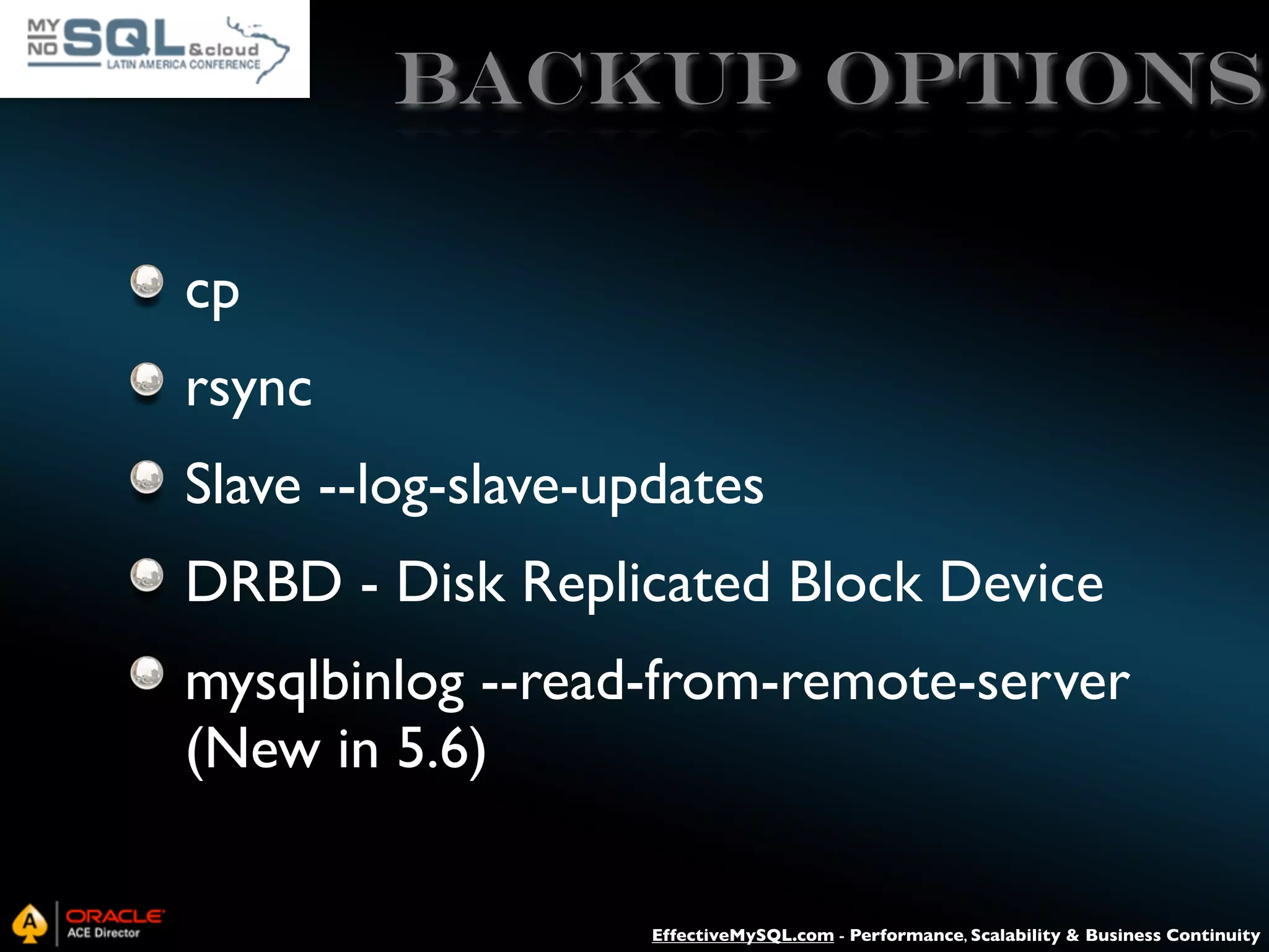 Backup Options cp rsync Slave --log-slave-updates DRBD - Disk Replicated Block Device mysqlbinlog --read-from-remote-server (New in 5.6) EffectiveMySQL.com - Performance, Scalability & Business Continuity 