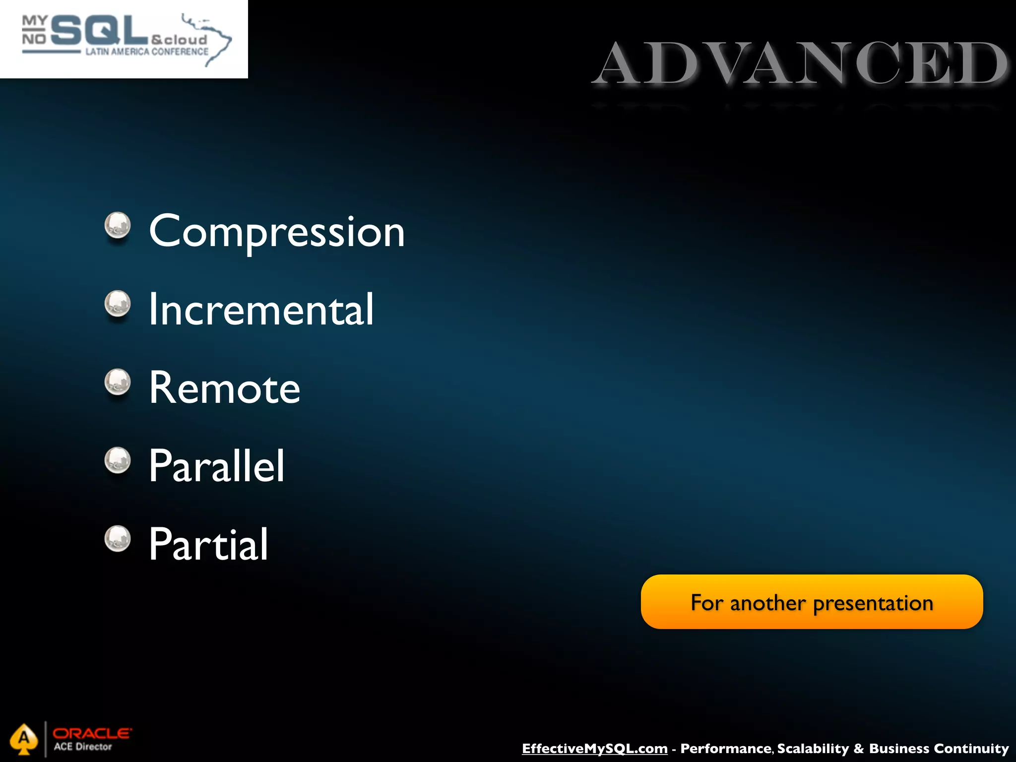 Advanced Compression Incremental Remote Parallel Partial For another presentation EffectiveMySQL.com - Performance, Scalability & Business Continuity 