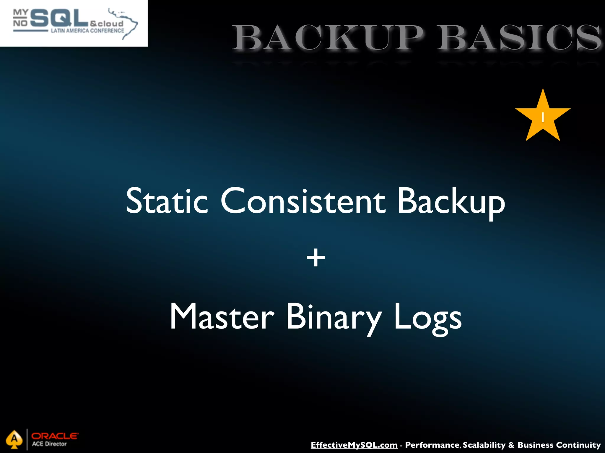 Backup Basics 1 Static Consistent Backup + Master Binary Logs EffectiveMySQL.com - Performance, Scalability & Business Continuity 