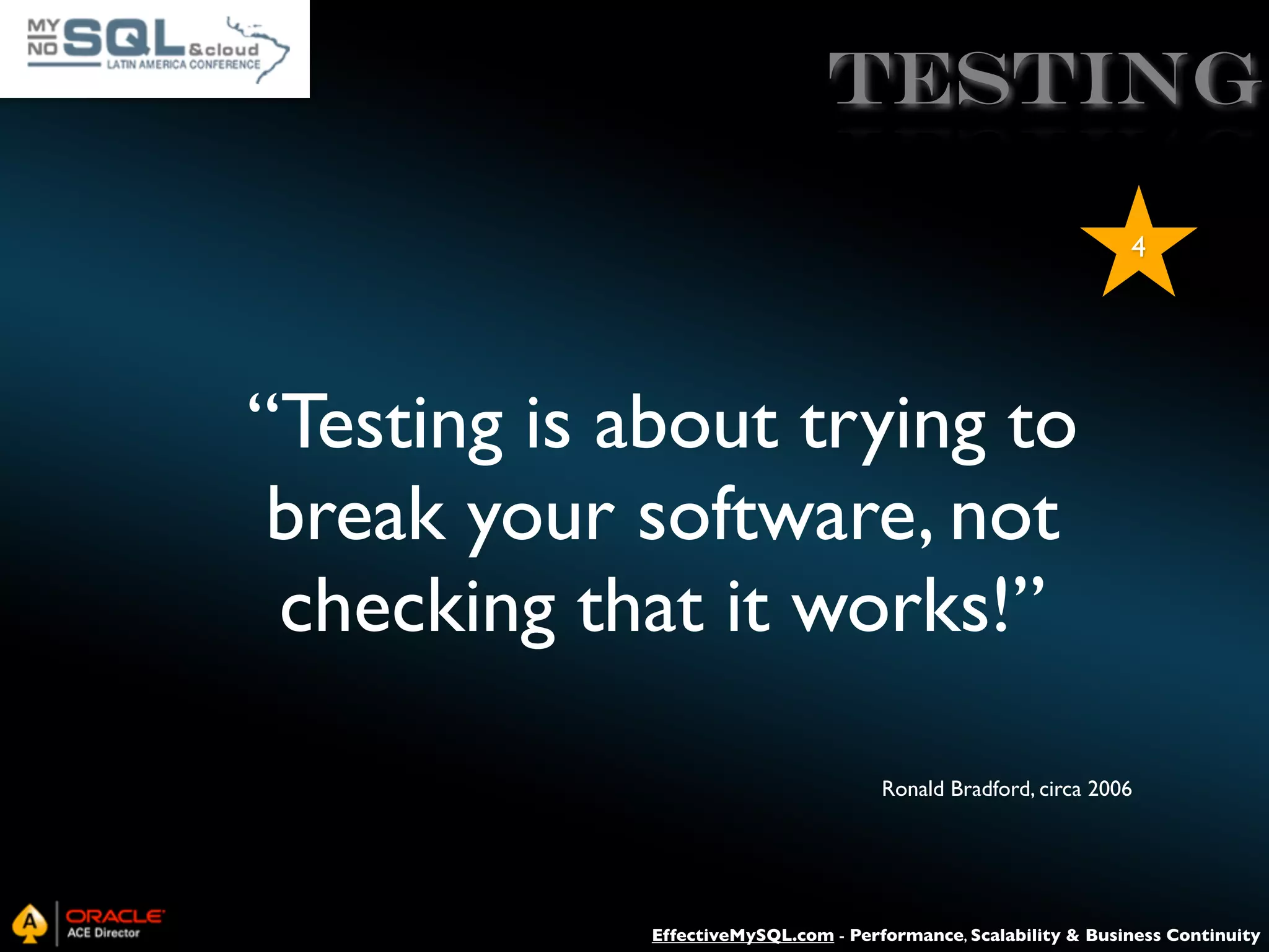 Testing 4 “Testing is about trying to break your software, not checking that it works!” Ronald Bradford, circa 2006 EffectiveMySQL.com - Performance, Scalability & Business Continuity 