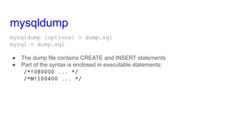 mysqldump
mysqldump [options] > dump.sql
mysql < dump.sql
● The dump file contains CREATE and INSERT statements
● Part of ...