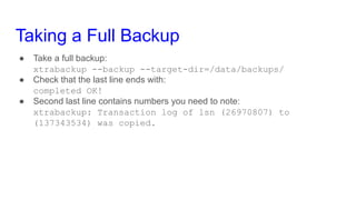 Taking a Full Backup
● Take a full backup:
xtrabackup --backup --target-dir=/data/backups/
● Check that the last line ends...