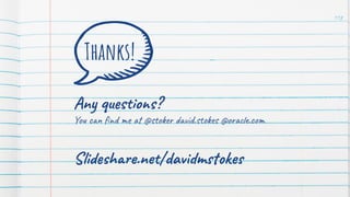 Thanks!
Any questions?
You can ﬁnd me at @stoker david.stokes @oracle.com
Slideshare.net/davidmstokes
118
 