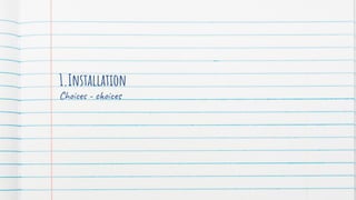 1.Installation
Choices - choices
 