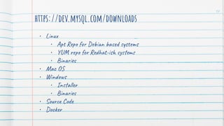 https://dev.mysql.com/downloads
• Linux
• Apt Repo for Debian based systems
• YUM repo for Redhat-ish systems
• Binaries
• Mac OS
• Windows
• Installer
• Binaries
• Source Code
• Docker
17
 