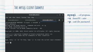 The mysql client Example
26
mysql - cli program
-u texas00 - user
-p - ask for password
 