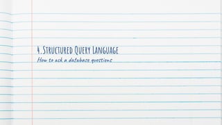 4.Structured Query Language
How to ask a database questions
 
